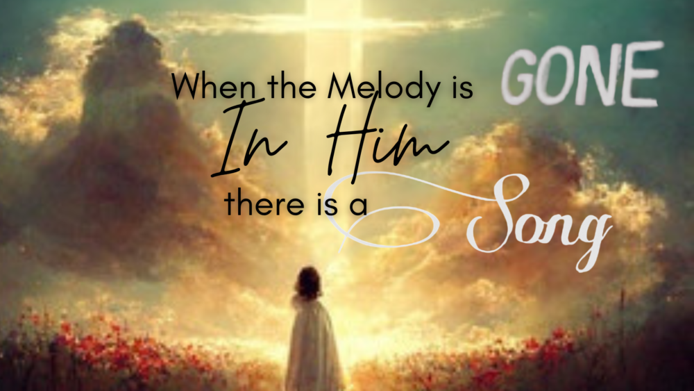 When the melody is gone, in Him there is a song. Image